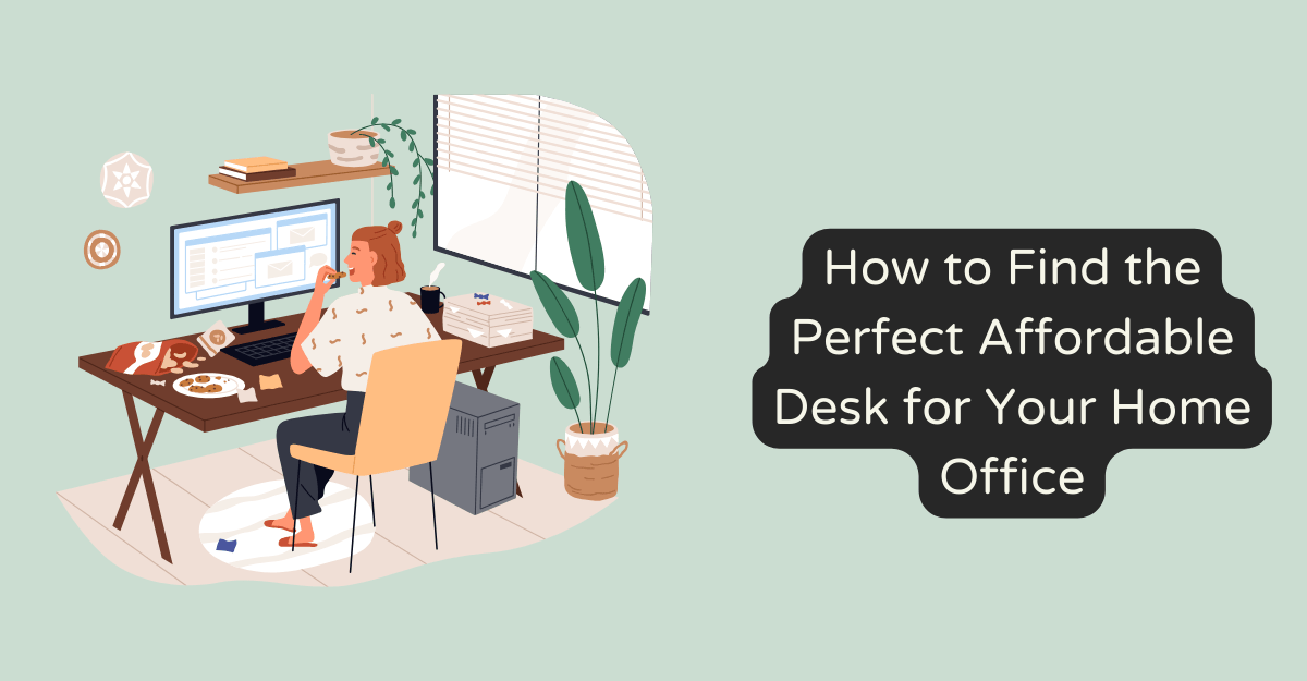 How to Find the Perfect Affordable Desk for Your Home Office